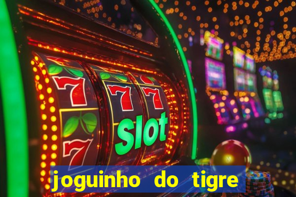 joguinho do tigre para ganhar dinheiro